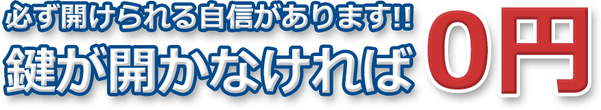 必ず開けられる自信があります！！ 鍵があかなければ0円