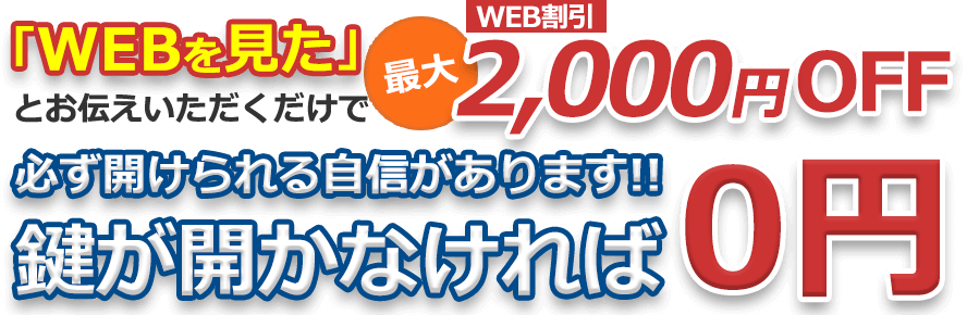 「WEBを見た」とお伝えいただくだけで最大2,000円OFF WEB割引 必ず開けられる自信があります！！ 鍵が開かなければ0円